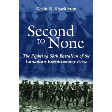 Second to None: The Fighting 58th Battalion of the Canadian Expeditionary Force