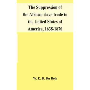 The suppression of the African slave-trade to the United States of America, 1638-1870