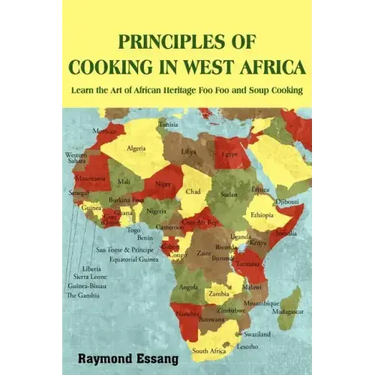 Principles of Cooking in West Africa: Learn the Art of African Heritage Foo Foo and Soup Cooking