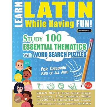 Learn Latin While Having Fun! - For Children: KIDS OF ALL AGES - STUDY 100 ESSENTIAL THEMATICS WITH WORD SEARCH PUZZLES - VOL.1 - Uncover How to Impro