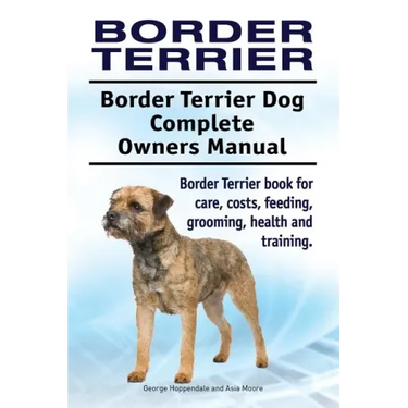 Border Terrier. Border Terrier Dog Complete Owners Manual. Border Terrier book for care, costs, feeding, grooming, health and training.