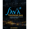 Functional Java: A Guide to Lambdas and Functional Programming in Java 8