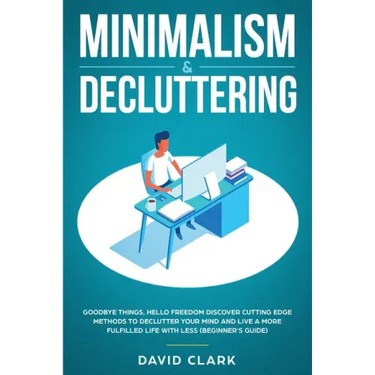 Minimalism & Decluttering: Goodbye Things, Hello Freedom: Discover Cutting Edge Methods to Declutter Your Mind and Live a More Fulfilled Life wit