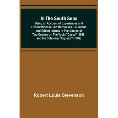 In the South Seas; Being an Account of Experiences and Observations in the Marquesas, Paumotus and Gilbert Islands in the Course of Two Cruises on the