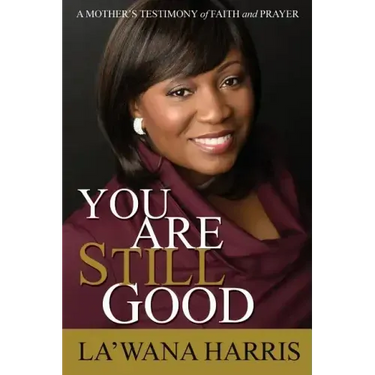 You Are Still Good: A Mother's Testimony of Faith and Prayer