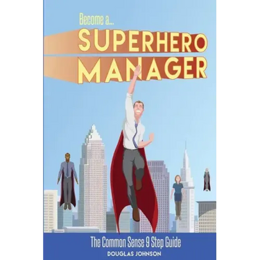 Become a SuperHero Manager: The Common Sense 9 Step Guide