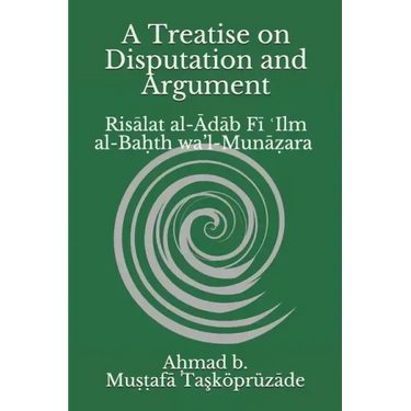 A Treatise on Disputation and Argument: Risālat al-Ādāb Fī ʿIlm al-Baḥth wa'l-Munāẓara
