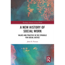 A New History of Social Work: Values and Practice in the Struggle for Social Justice