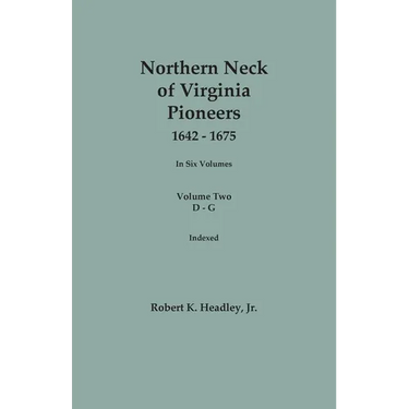 Northern Neck of Virginia Pioneers, 1642-1675. In Six Volumes. Volume Two: D-G