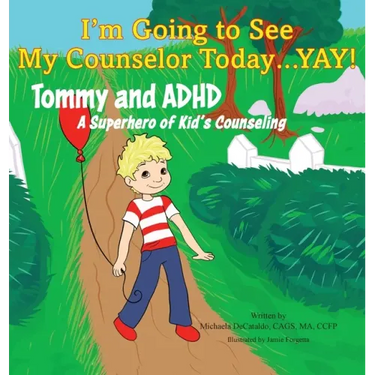 I'm Going to See My Counselor Today...Yay! Tommy and ADHD, A Superhero of Kid's Counseling
