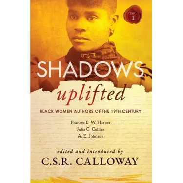 Shadows Uplifted Volume I: Black Women Authors of 19th Century American Fiction
