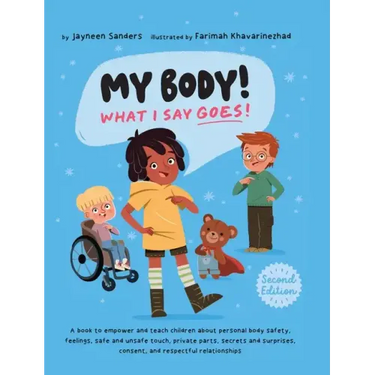 My Body! What I Say Goes! 2nd Edition: Teach children about body safety, safe and unsafe touch, private parts, consent, respect, secrets and surprises