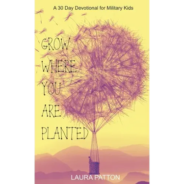 Grow Where You Are Planted: A 30 Day Devotional for Military Kids