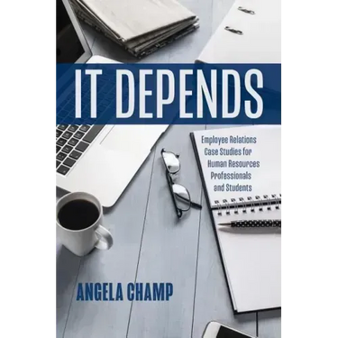 It Depends: Employee Relations Case Studies for Human Resources Professionals and Students