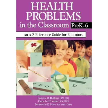 Health Problems in the Classroom Prek-6: An A-Z Reference Guide for Educators