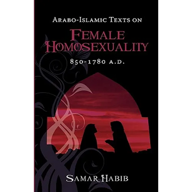 Arabo-Islamic Texts on Female Homosexuality, 850 - 1780 A.D.