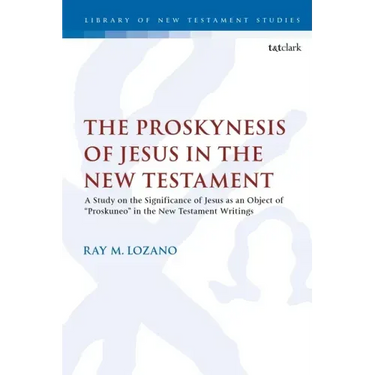 The Proskynesis of Jesus in the New Testament: A Study on the Significance of Jesus as an Object of Proskuneo in the New Testament Writings