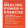 The Healing Power of Exercise: Your Guide to Preventing and Treating Diabetes, Depression, Heart Disease, High Blood Pressure, Arthritis, and More