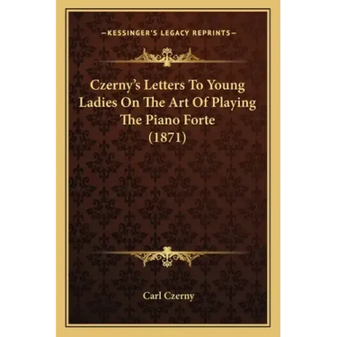 Czerny's Letters To Young Ladies On The Art Of Playing The Piano Forte (1871)