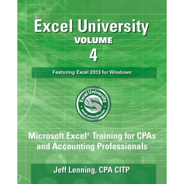 Excel University - Volume 4 - Featuring Excel 2013 for Windows: Microsoft Excel Training for CPAs and Accounting Professionals