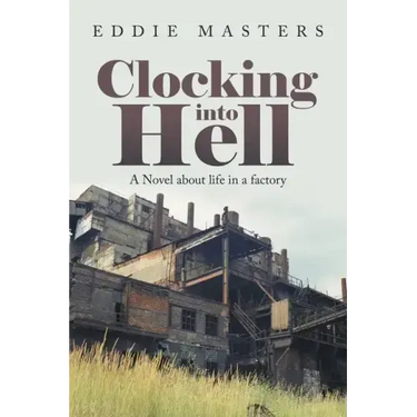 Clocking into Hell: A Novel About Life in a Factory