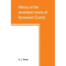 History of the seventeen towns of Rensselaer County, from the colonization of the Manor of Rensselaerwyck to the present time