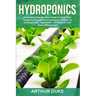 Hydroponics: A Complete Step-By-Step Guide to Create Your Perfect and Inexpensive Hydroponic System for Growing Fruits, Vegetables, and Herbs At Your