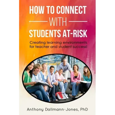 How to Connect with Students At-Risk: Creating learning environments for teacher and student success!