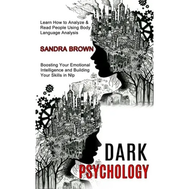 Dark Psychology: Learn How to Analyze & Read People Using Body Language Analysis (Boosting Your Emotional Intelligence and Building Your Skills in Nlp