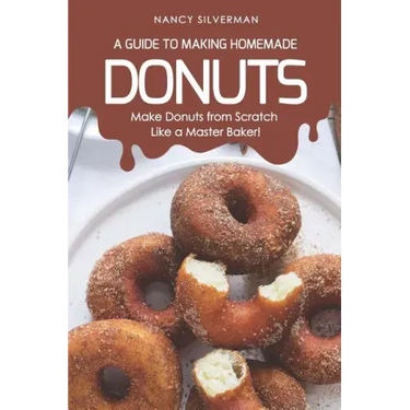 A Guide to Making Homemade Donuts: Make Donuts from Scratch Like a Master Baker!