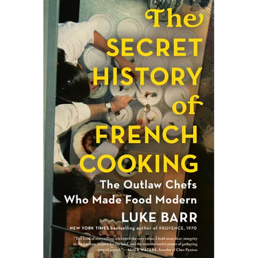 The Secret History of French Cooking: The Outlaw Chefs Who Made Food Modern