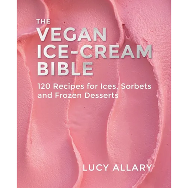 The Vegan Ice Cream Bible: 120 Recipes for Ices, Sorbets and Frozen Desserts