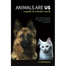 Animals Are Us: A Guide to a Kinder World