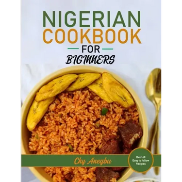 Nigerian Cookbook for Beginners: Step by Step Recipes for Most Popular Nigerian Foods