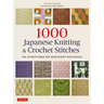 1000 Japanese Knitting & Crochet Stitches: The Ultimate Bible for Needlecraft Enthusiasts