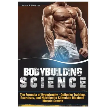 Bodybuilding Science: The Formula of Hypertrophy - Optimize Training, Exercises, and Nutrition to Stimulate Maximal Muscle Growth