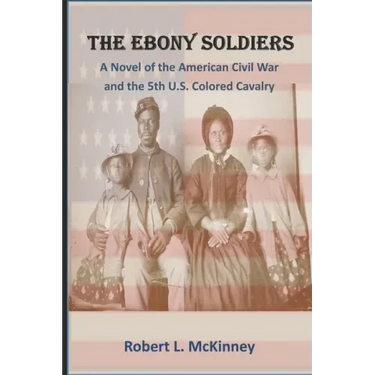 The Ebony Soldiers: A novel of the Civil War and the 5th U.S. Colored Cavalry