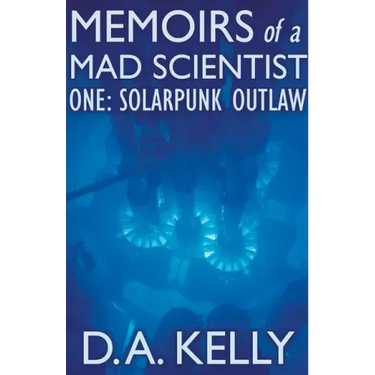 Memoirs of a Mad Scientist One: Solarpunk Outlaw