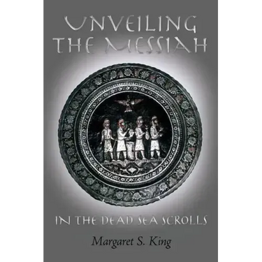 Unveiling the Messiah in the Dead Sea Scrolls