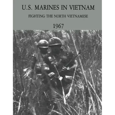 U.S. Marines in Vietnam: Fighting the North Vietnamese - 1967