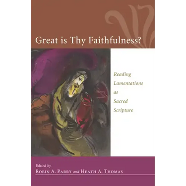 Great Is Thy Faithfulness?: Reading Lamentations as Sacred Scripture