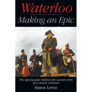 Waterloo - Making an Epic: The spectacular behind-the-scenes story of a movie colossus