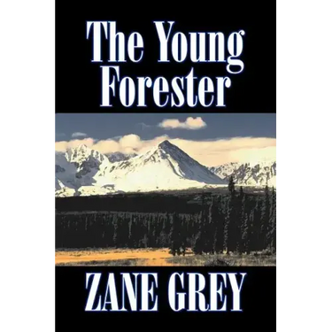 The Young Forester by Zane Grey, Fiction, Western, Historical