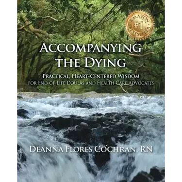 Accompanying the Dying: Practical, Heart-Centered Wisdom for End-of-Life Doulas and Health Care Advocates