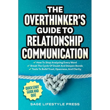 The Overthinker's Guide To Relationship Communication: How To Stop Analyzing Every Word ● Break The Cycle Of Doubt And Deepen Bonds ● Tool