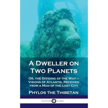 Dweller on Two Planets: Or, the Dividing of the Way - Visions of Atlantis, Received from a Man of the Lost City
