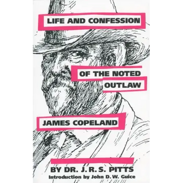 Life and Confession of the Noted Outlaw James Copeland