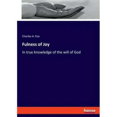 Fulness of Joy: In true knowledge of the will of God