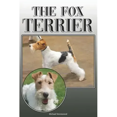 The Fox Terrier: A Complete and Comprehensive Owners Guide To: Buying, Owning, Health, Grooming, Training, Obedience, Understanding and