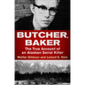 Butcher, Baker: The True Account of an Alaskan Serial Killer